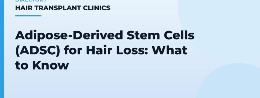 Adipose-Derived Stem Cells (ADSC) for Hair Loss: What to Know