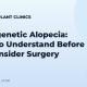 Androgenetic Alopecia: What to Understand Before You Consider Surgery