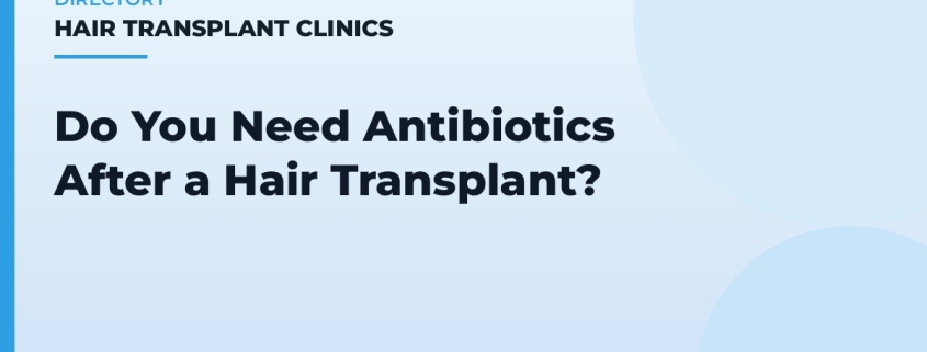 Do You Need Antibiotics After a Hair Transplant?