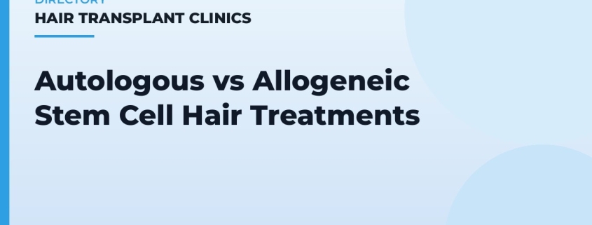 Autologous vs Allogeneic Stem Cell Hair Treatments