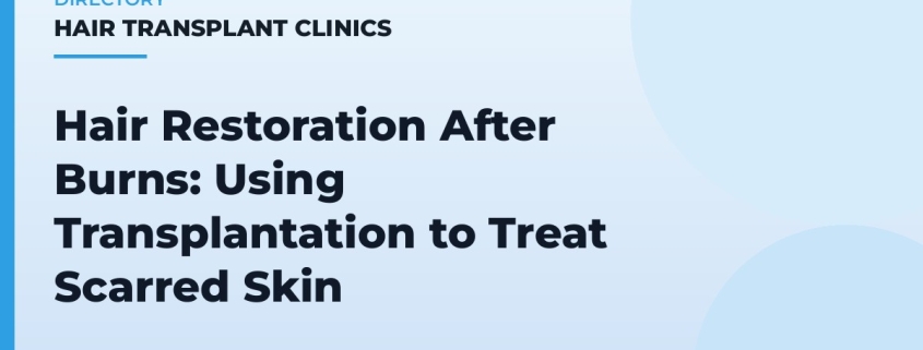 Hair Restoration After Burns: Using Transplantation to Treat Scarred Skin