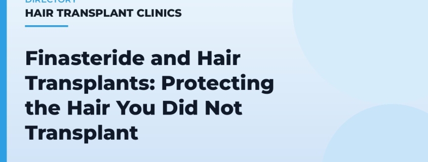 Finasteride and Hair Transplants: Protecting the Hair You Did Not Transplant