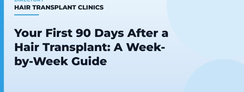 Your First 90 Days After a Hair Transplant: A Week-by-Week Guide