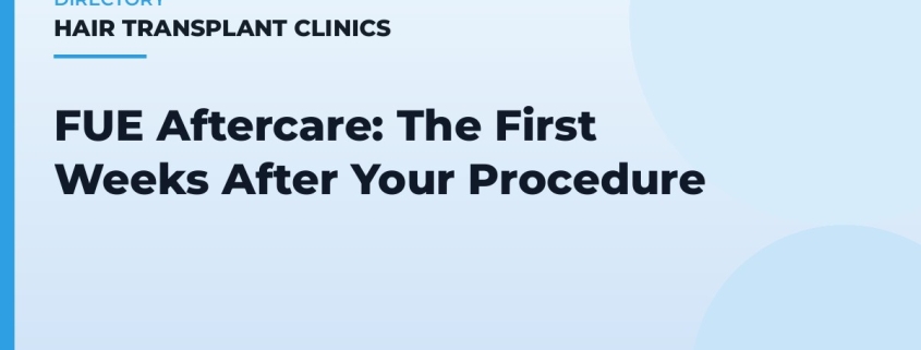 FUE Aftercare: The First Weeks After Your Procedure