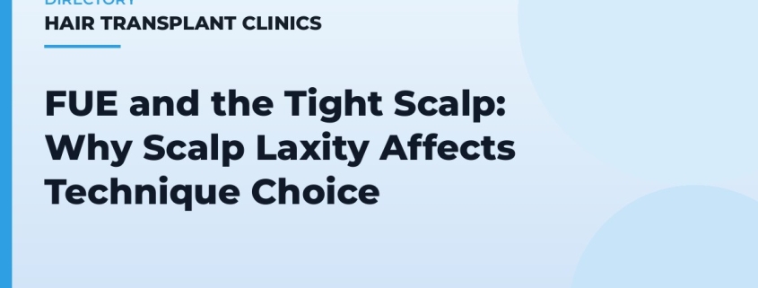 FUE and the Tight Scalp: Why Scalp Laxity Affects Technique Choice