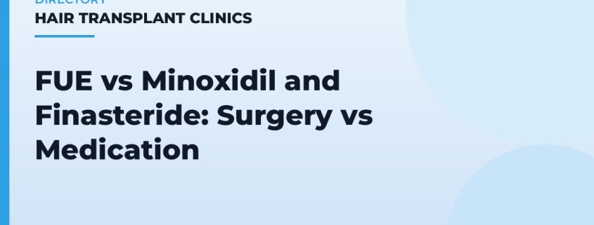 FUE vs Minoxidil and Finasteride: Surgery vs Medication