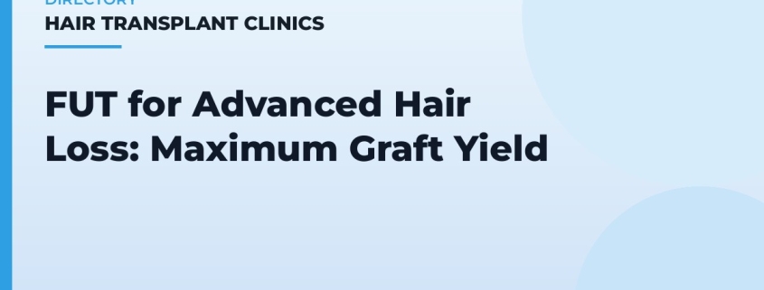 FUT for Advanced Hair Loss: Maximum Graft Yield