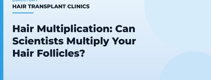 Hair Multiplication: Can Scientists Multiply Your Hair Follicles?