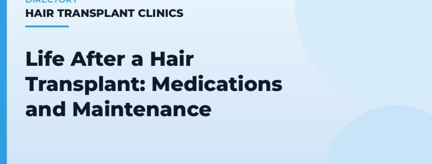 Life After a Hair Transplant: Medications and Maintenance