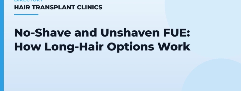 No-Shave and Unshaven FUE: How Long-Hair Options Work
