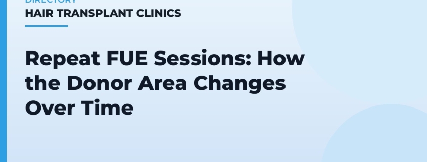Repeat FUE Sessions: How the Donor Area Changes Over Time