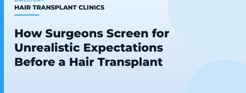 How Surgeons Screen for Unrealistic Expectations Before a Hair Transplant