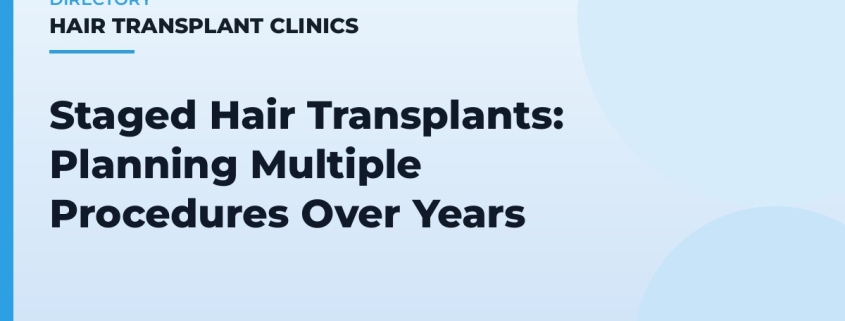 Staged Hair Transplants: Planning Multiple Procedures Over Years