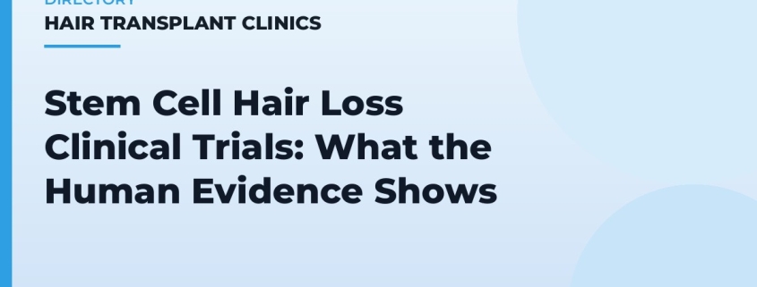 Stem Cell Hair Loss Clinical Trials: What the Human Evidence Shows