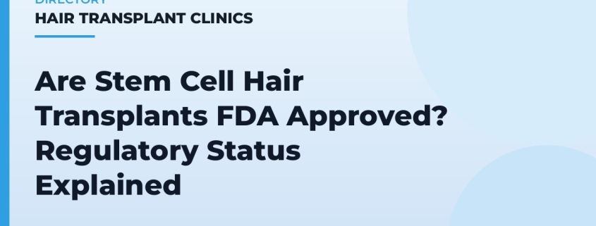 Are Stem Cell Hair Transplants FDA Approved? Regulatory Status Explained