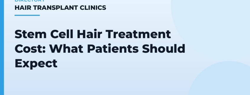 Stem Cell Hair Treatment Cost: What Patients Should Expect