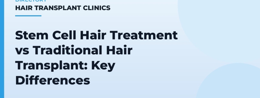 Stem Cell Hair Treatment vs Traditional Hair Transplant: Key Differences