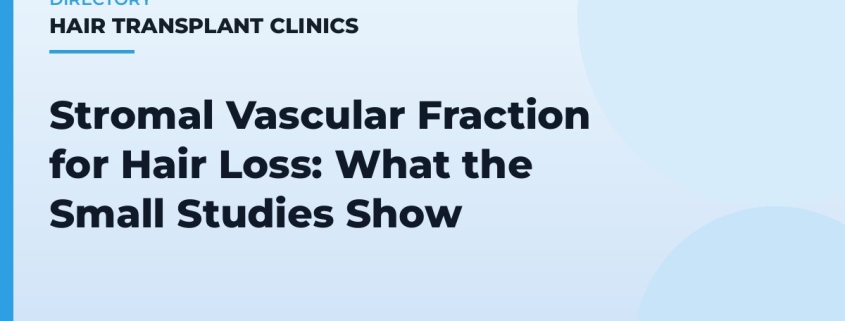 Stromal Vascular Fraction for Hair Loss: What the Small Studies Show