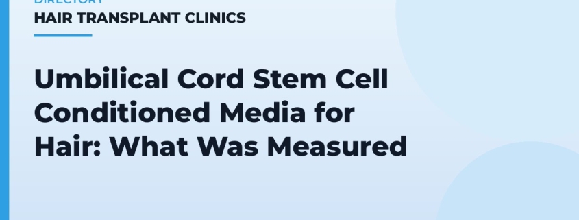 Umbilical Cord Stem Cell Conditioned Media for Hair: What Was Measured