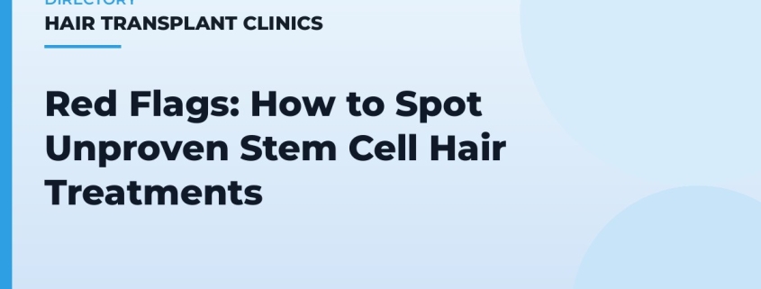 Red Flags: How to Spot Unproven Stem Cell Hair Treatments