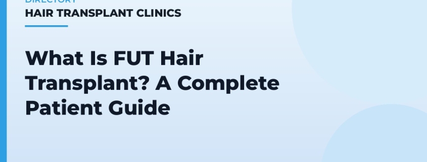 What Is FUT Hair Transplant? A Complete Patient Guide